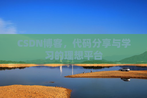 CSDN博客,代码分享与学习的理想平台